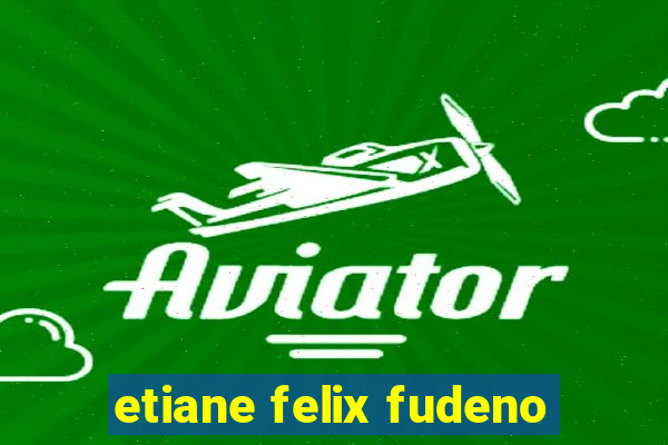 etiane felix fudeno